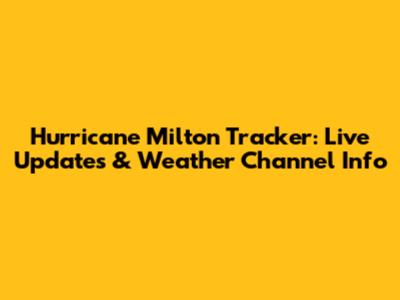 Hurricane Milton Tracker: Live Updates & Weather Channel Info