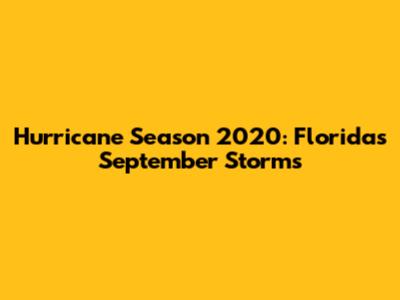 Hurricane Season 2020: Florida's September Storms