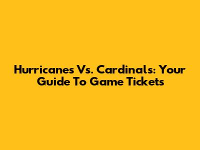 Hurricanes Vs. Cardinals: Your Guide To Game Tickets