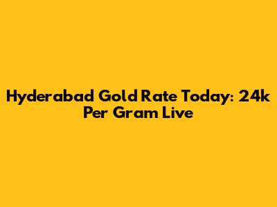 Hyderabad Gold Rate Today: 24k Per Gram Live