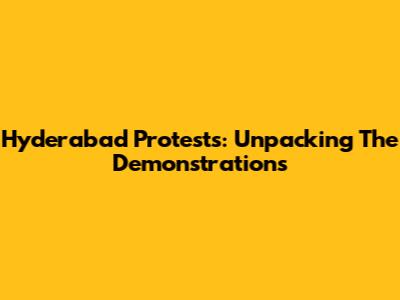 Hyderabad Protests: Unpacking The Demonstrations