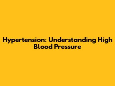 Hypertension: Understanding High Blood Pressure