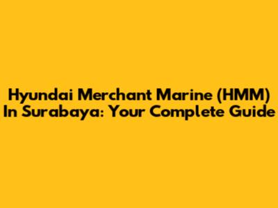 Hyundai Merchant Marine (HMM) In Surabaya: Your Complete Guide