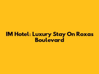 I'M Hotel: Luxury Stay On Roxas Boulevard