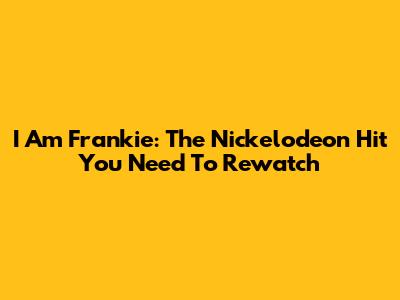 I Am Frankie: The Nickelodeon Hit You Need To Rewatch