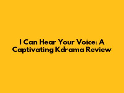 I Can Hear Your Voice: A Captivating Kdrama Review