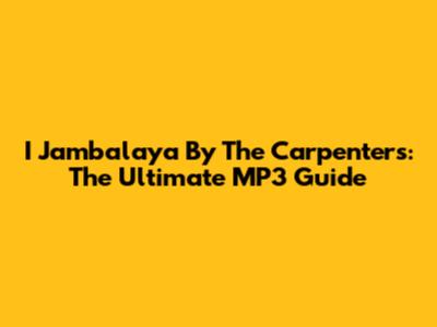 I Jambalaya By The Carpenters: The Ultimate MP3 Guide