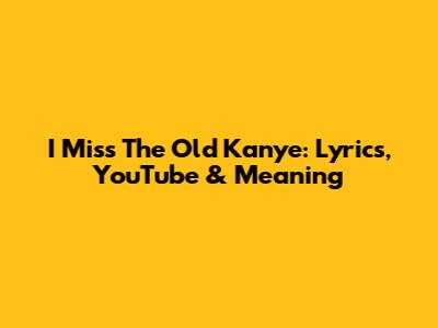 I Miss The Old Kanye: Lyrics, YouTube & Meaning