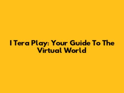 I Tera Play: Your Guide To The Virtual World