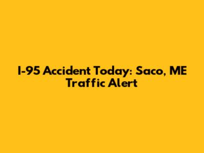 I-95 Accident Today: Saco, ME Traffic Alert