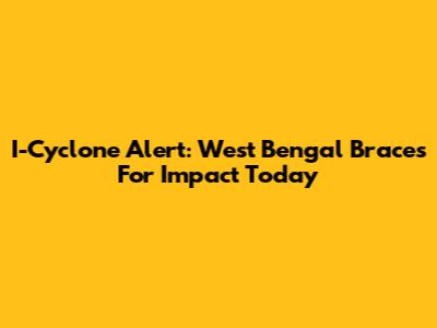 I-Cyclone Alert: West Bengal Braces For Impact Today