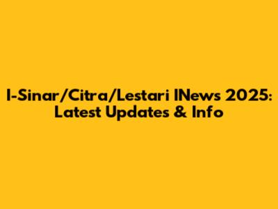 I-Sinar/Citra/Lestari INews 2025: Latest Updates & Info