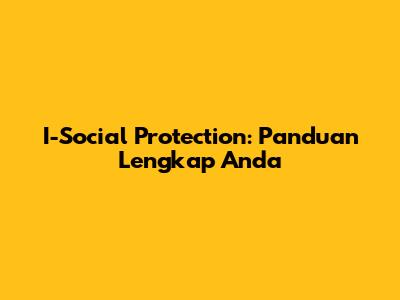 I-Social Protection: Panduan Lengkap Anda