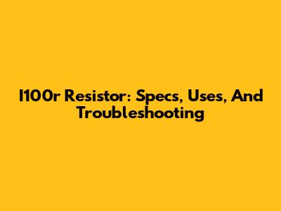 I100r Resistor: Specs, Uses, And Troubleshooting