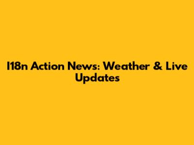 I18n Action News: Weather & Live Updates