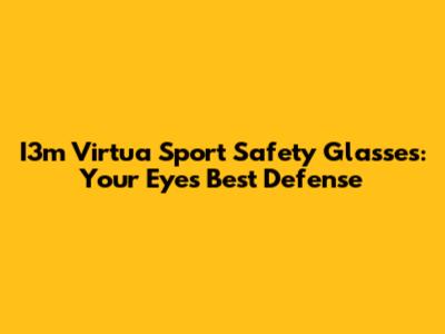 I3m Virtua Sport Safety Glasses: Your Eyes' Best Defense