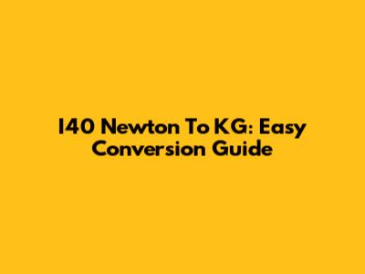 I40 Newton To KG: Easy Conversion Guide