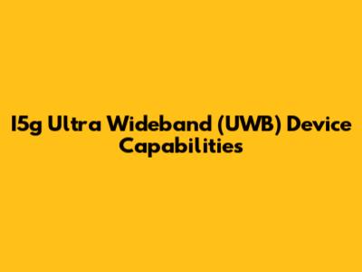 I5g Ultra Wideband (UWB) Device Capabilities