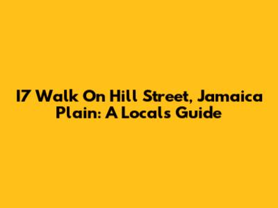 I7 Walk On Hill Street, Jamaica Plain: A Local's Guide