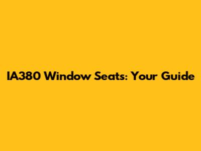 IA380 Window Seats: Your Guide