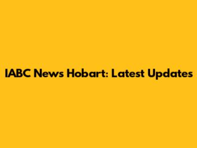 IABC News Hobart: Latest Updates