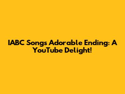 IABC Song's Adorable Ending: A YouTube Delight!