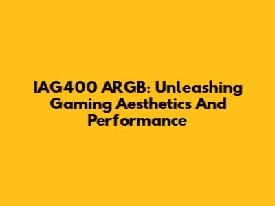 IAG400 ARGB: Unleashing Gaming Aesthetics And Performance