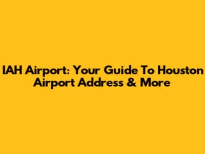 IAH Airport: Your Guide To Houston Airport Address & More