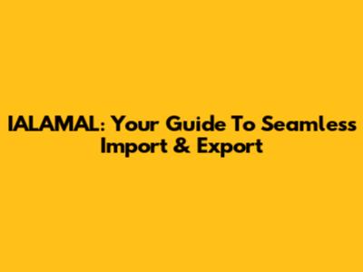 IALAMAL: Your Guide To Seamless Import & Export