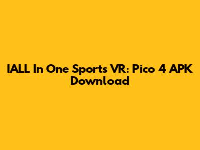 IALL In One Sports VR: Pico 4 APK Download