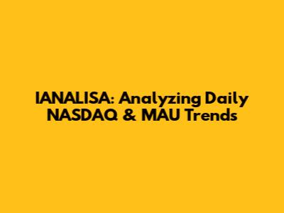 IANALISA: Analyzing Daily NASDAQ & MAU Trends