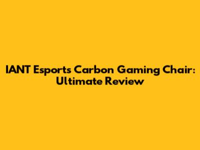 IANT Esports Carbon Gaming Chair: Ultimate Review