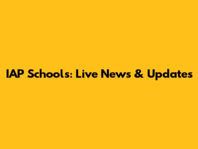 IAP Schools: Live News & Updates