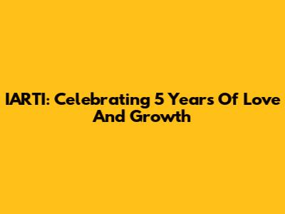 IARTI: Celebrating 5 Years Of Love And Growth