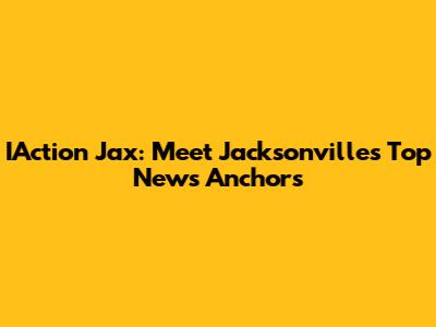 IAction Jax: Meet Jacksonville's Top News Anchors