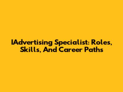IAdvertising Specialist: Roles, Skills, And Career Paths