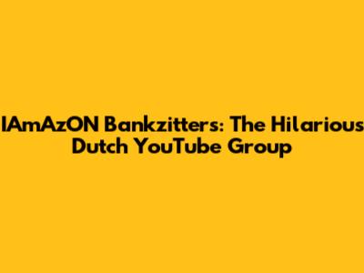 IAmAzON Bankzitters: The Hilarious Dutch YouTube Group