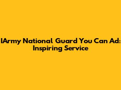 IArmy National Guard 'You Can' Ad: Inspiring Service