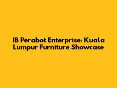 IB Perabot Enterprise: Kuala Lumpur Furniture Showcase