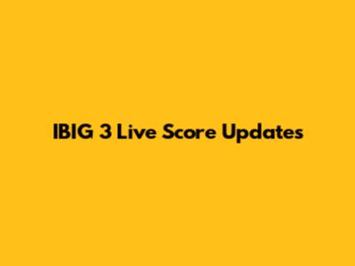 IBIG 3 Live Score Updates