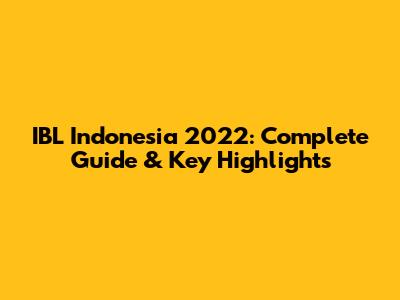 IBL Indonesia 2022: Complete Guide & Key Highlights