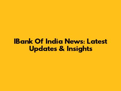 IBank Of India News: Latest Updates & Insights