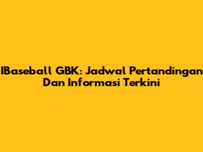 IBaseball GBK: Jadwal Pertandingan Dan Informasi Terkini