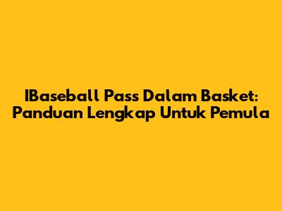 IBaseball Pass Dalam Basket: Panduan Lengkap Untuk Pemula