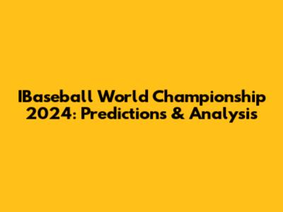 IBaseball World Championship 2024: Predictions & Analysis