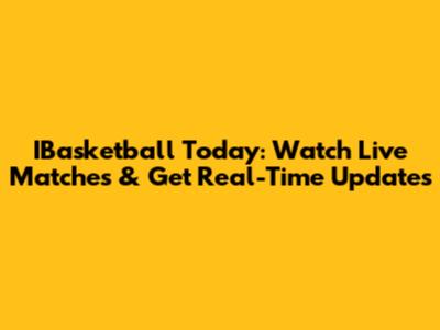 IBasketball Today: Watch Live Matches & Get Real-Time Updates