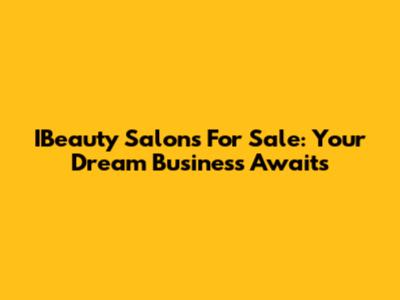IBeauty Salons For Sale: Your Dream Business Awaits