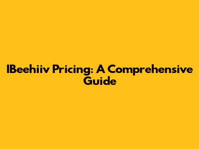 IBeehiiv Pricing: A Comprehensive Guide