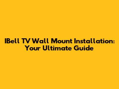 IBell TV Wall Mount Installation: Your Ultimate Guide
