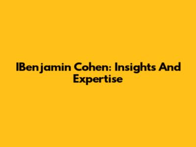 IBenjamin Cohen: Insights And Expertise